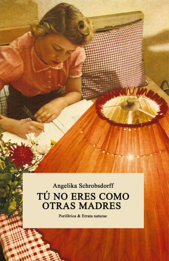 Angelika Schrobsdorff: Tú no eres como otras madres (Spanish language, 2016)