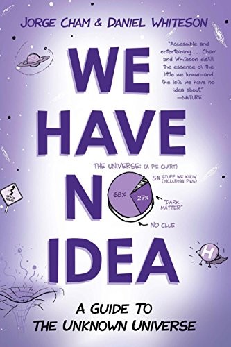 Jorge Cham, Daniel Whiteson: We Have No Idea (2018, Riverhead Books)