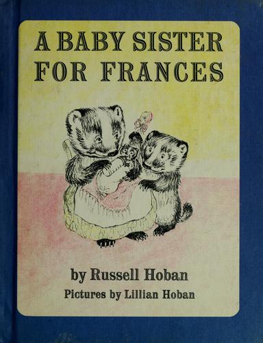 Russell Hoban: A baby sister for Frances. (1964, Harper & Row)