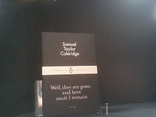 Samuel Taylor Coleridge: Well, They are Gone, and Here Must I Remain (Paperback, 2015, Penguin Classics)