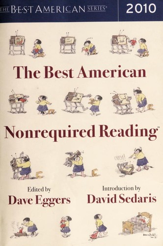 Kurt Vonnegut, Stephen King, Dave Eggers, Andrew Sean Greer, George Saunders, Sherman Alexie, Rutu Modan, Evan Ratliff, Amy Waldman, Rana Dasgupta, Rachel Aviv, Laurie Weeks, Jake Swearingen, Marjorie Celona, J. Malcom Garcia, David Gessner, Helon Haliba, Paul Hornschemeier, Raffi Khartchadourian, Emily Raboteau, Patrick Tobin, Laura van den Berg, Gene Weingarten, Malerie Willens, Nora Bonner, Lilli Carré, Tamas Dobozy, Bryan Furuness, Elizabeth Gonzalez, Emmanuel Guibert, Didier Lefèvre, Frederic Lemercier, Etgar Keret, Courtney Moreno, Tea Obreht, T Ott, Patricio Pron, David Rohde: The Best American Nonrequired Reading 2010 (2010, Mariner Books)