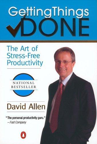 David Allen: Getting things done : the art of stress-free productivity