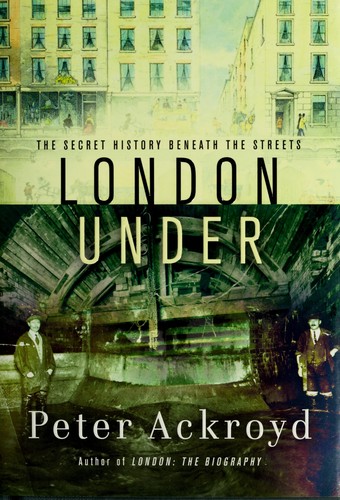 Peter Ackroyd: London under (2011, Nan A. Talese)