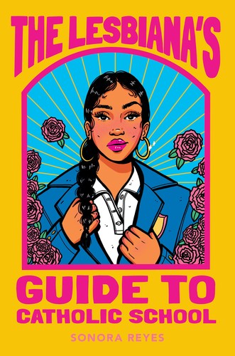 Sonora Reyes: The Lesbiana's Guide to Catholic School (Balzer + Bray)