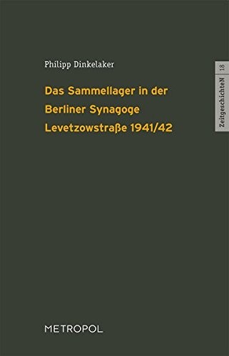 Philipp Dinkelaker: Das Sammellager in der Berliner Synagoge Levetzowstraße 1941/42 (2017, Metropol Verlag)