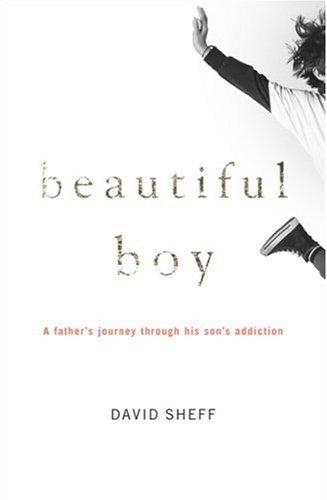 David Sheff: Beautiful Boy: A Father's Journey Through His Son's Addiction (2008, Houghton Mifflin)
