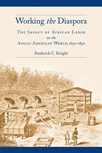 Frederick C. Knight: Working the Diaspora: The Impact of African Labor on the Anglo-American World, 1650-1850 (Culture, Labor, History) (NYU Press)