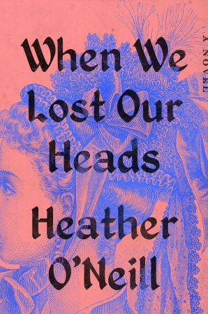 Heather O'Neill: When We Lost Our Heads (Hardcover, Harper Collins)