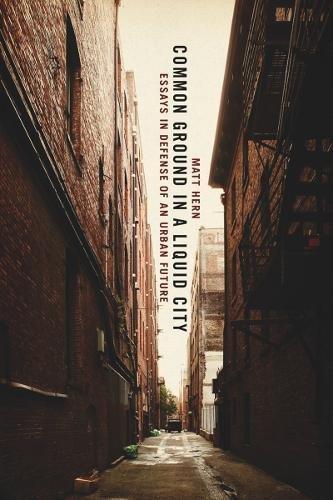 Matt Hern: Common Ground in a Liquid City: Essays in Defense of an Urban Future (2010)