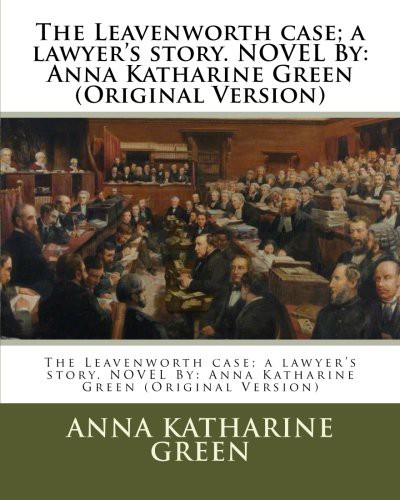 Anna Katharine Green: The Leavenworth case; a lawyer's story. NOVEL By (Paperback, Createspace Independent Publishing Platform, CreateSpace Independent Publishing Platform)