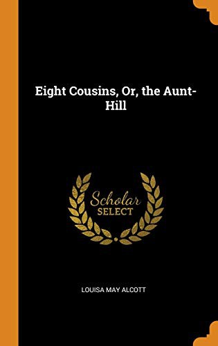 Louisa May Alcott: Eight Cousins, Or, the Aunt-Hill (Hardcover, 2018, Franklin Classics Trade Press)