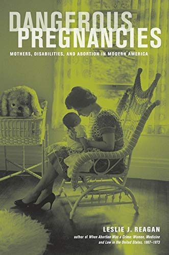 Leslie J. Reagan: Dangerous Pregnancies (2012, University of California Press)