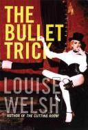 Louise Welsh: The Bullet Trick (Hardcover, 2006, Canongate Books Ltd)