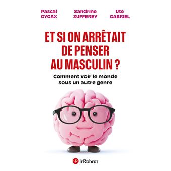 Pascal Gygax, Ute Gabriel, Sandrine Zufferey: Et si on arrêtait de penser au masculin ? (French language, Le Robert)