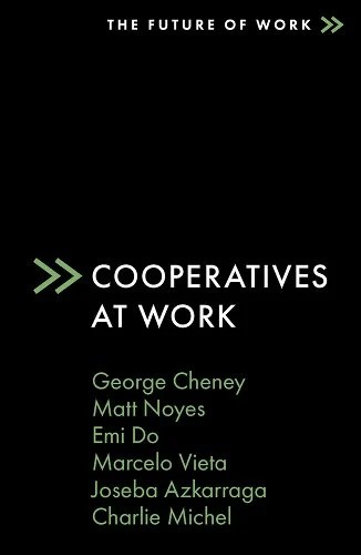 George Cheney, Matt Noyes, Emi Do, Marcelo Vieta, Joseba Azkarraga: Cooperatives at Work (2023, Emerald Publishing Limited)