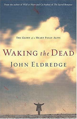 John Eldredge: Waking the Dead (Paperback, 2003, Thomas Nelson Inc)