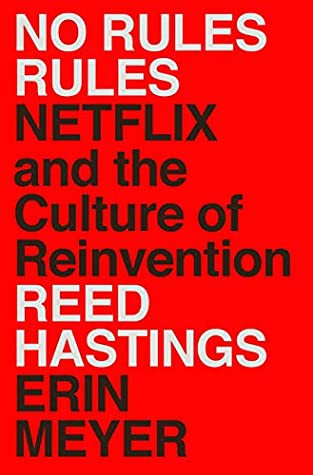 Erin Meyer, Reed Hastings: No Rules Rules (2020, Penguin Publishing Group)