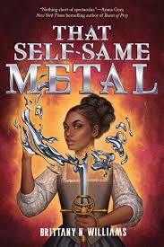 Brittany N. Williams: That Self-Same Metal (the Forge and Fracture Saga, Book 1) (2023, Abrams, Inc.)