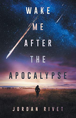 Jordan Rivet: Wake Me After the Apocalypse (Paperback, 2018, Createspace Independent Publishing Platform, CreateSpace Independent Publishing Platform)