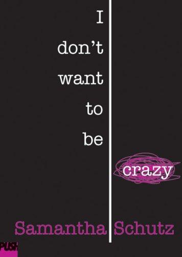 Samantha Schutz: I Don't Want To Be Crazy (Paperback, 2007, Scholastic)