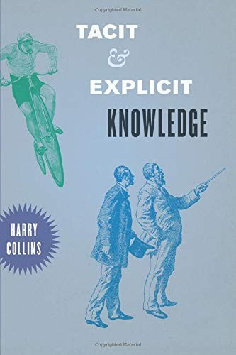 Harry Collins: Tacit and Explicit Knowledge (2012, University of Chicago Press)