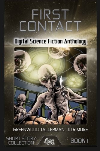 Ken Liu, Ed Greenwood, Ian Creasey, Jennifer   R. Povey, Rob Jacobsen, Edward  J. Knight, Jessi  Rita Hoffman, Kenneth Schneyer, David Tallerman, Curtis  James McConnell, Michael  A. Wills, Christine  Clukey Reece: First Contact: Digital Science Fiction Anthology (Digital Science Fiction Short Stories Series One) (Volume 1) (2015, Digital Science Fiction)