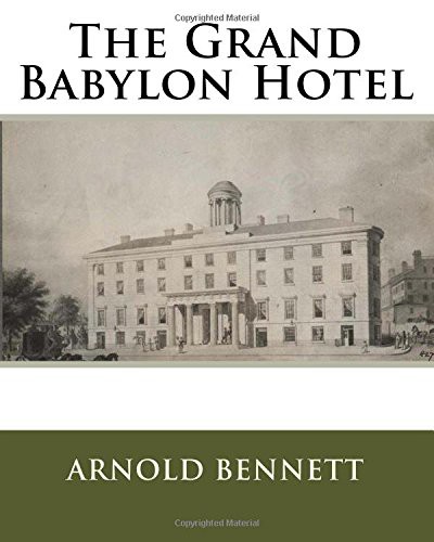 Arnold Bennett: The Grand Babylon Hotel (Paperback, 1902, Createspace Independent Publishing Platform, CreateSpace Independent Publishing Platform)