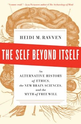 Heidi Ravven: The Self Beyond Itself An Alternative History Of Ethics The New Brain Sciences And The Myth Of Free Will (2012, New Press)