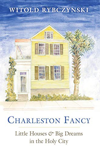 Witold Rybczynski: Charleston Fancy (2019, Yale University Press)