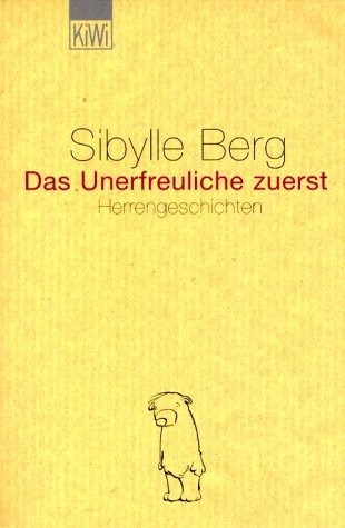 Sibylle Berg: Das Unerfreuliche zuerst (German language, 2001, Kiepenheuer & Witsch)