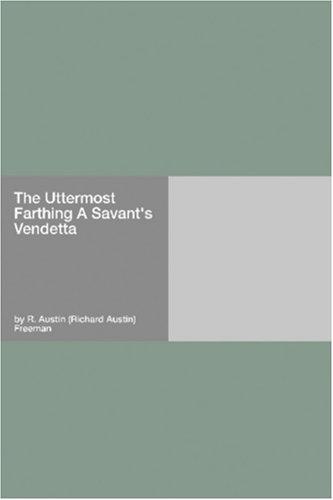 R. Austin Freeman: The Uttermost Farthing A Savant's Vendetta (Paperback, 2006, Hard Press)