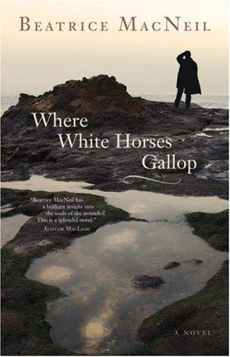 Beatrice MacNeil: Where White Horses Gallop (Hardcover, 2007, Key Porter Books)