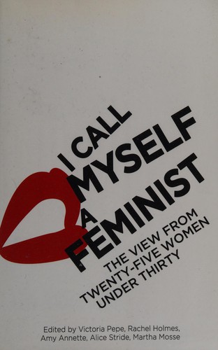 Victoria Pepe, Rachel Holmes, Amy Annette, Alice Stride, Martha Mosse: I call myself a feminist (2015)
