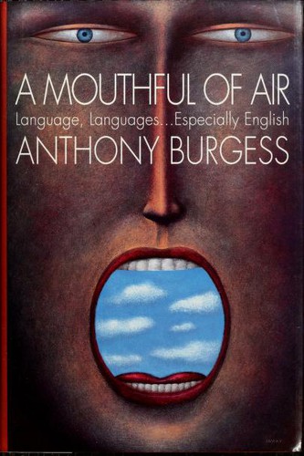 Anthony Burgess: A Mouthful of Air: Language, Languages-- Especially English (Hardcover, 1992, W. Morrow)