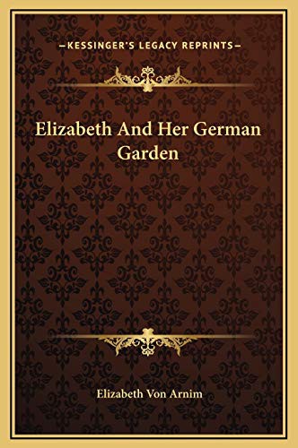Elizabeth von Arnim: Elizabeth And Her German Garden (Hardcover, 2010, Kessinger Publishing, LLC, Kessinger Publishing)