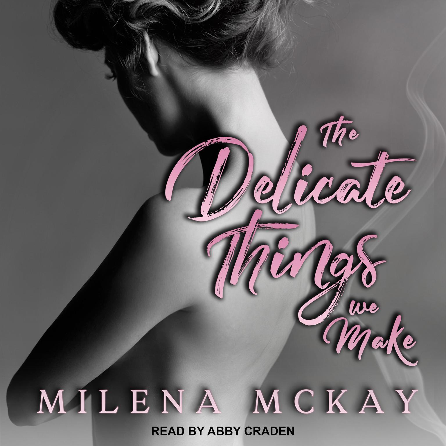 Abby Craden, Milena McKay: The Delicate Things We Make (AudiobookFormat, 2022, Tantor Audio)