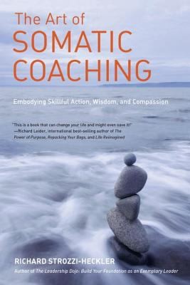 Richard Strozzi: The Art Of Somatic Coaching Embodying Skillful Action Wisdom And Compassion (2014, North Atlantic Books,U.S.)