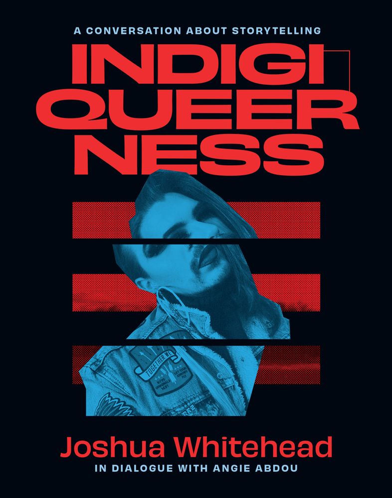 Joshua Whitehead, Angie Abdou: Indigiqueerness (2023, Athabasca University Press)