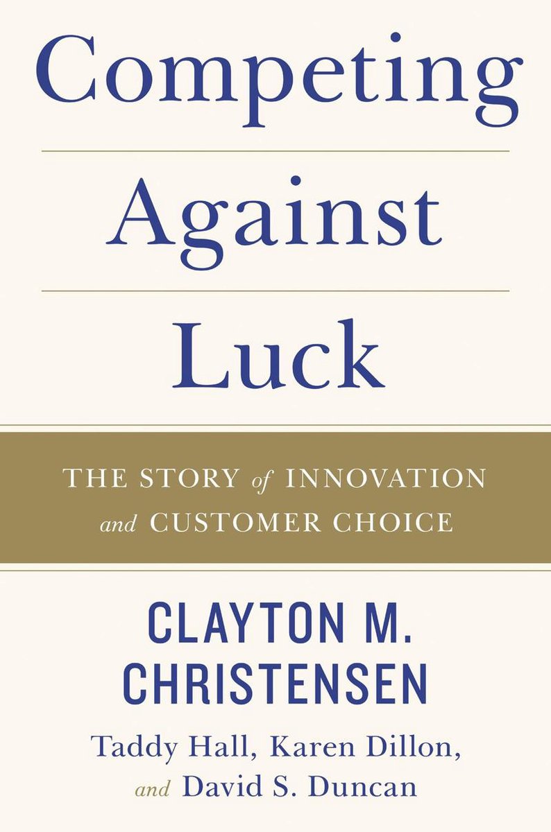Clayton M. Christensen, Taddy Hall, Karen Dillon, David S. Duncan, Karen Dillon, David S. Duncan, Taddy Hall: Competing Against Luck (2016, HarperCollins Publishers)