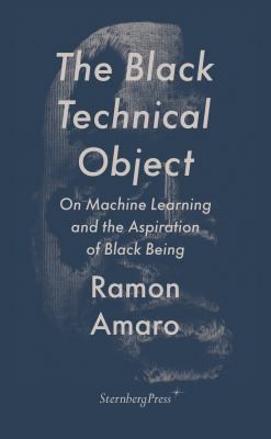 Ramon Amaro: Black Technical Object (2022, Sternberg Press)