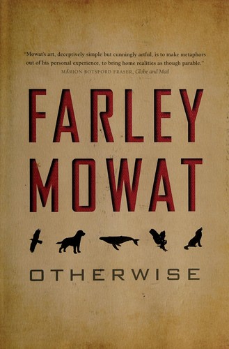 Farley Mowat: Otherwise (2008, McClelland & Stewart)