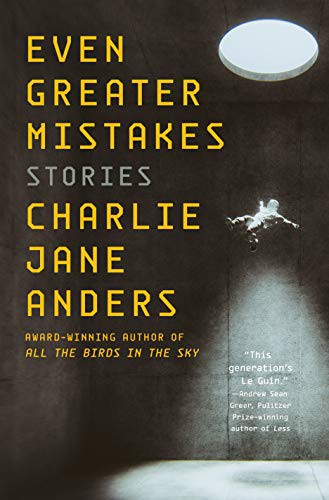 Charlie Jane Anders: Even Greater Mistakes (Hardcover, 2021, Tor Books)