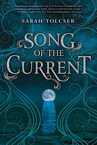 Sarah Tolcser: Song of the Current (2017, Bloomsbury USA Childrens)