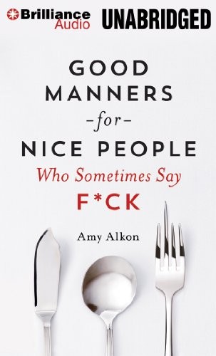 Amy Alkon: Good Manners For Nice People Who Sometimes Say F*ck (AudiobookFormat, 2014, Brilliance Audio)