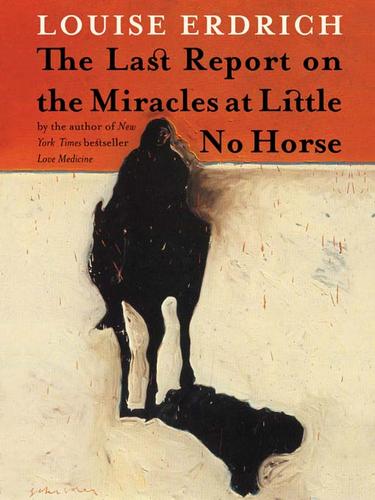 Louise Erdrich: The Last Report on the Miracles at Little No Horse (EBook, 2001, HarperCollins)