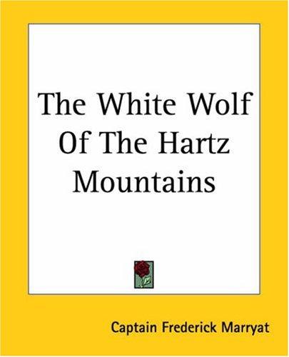Frederick Marryat: The White Wolf Of The Hartz Mountains (Paperback, 2004, Kessinger Publishing)