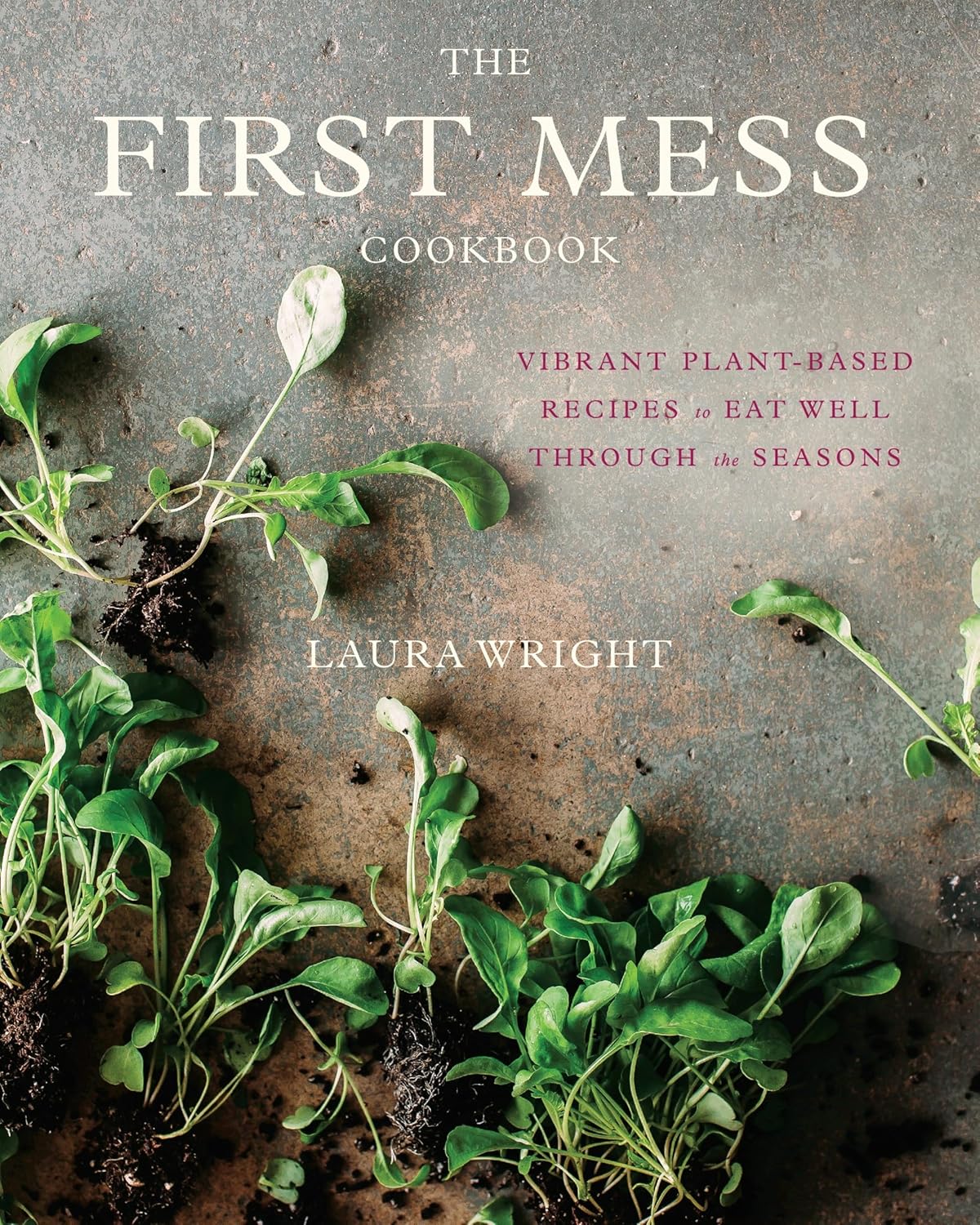 Laura Wright: The First Mess Cookbook (Hardcover, 2017, Avery)
