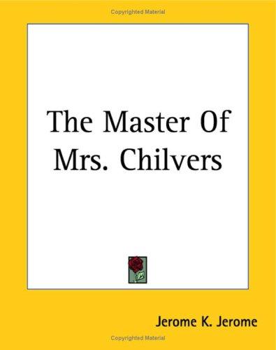 Jerome K. Jerome: The Master of Mrs. Chilvers (Paperback, 2004, Kessinger Publishing)