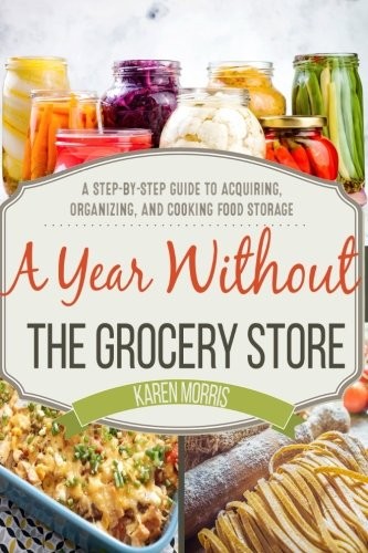 Karen Morris: A Year Without the Grocery Store (Paperback, 2018, CreateSpace Independent Publishing Platform)
