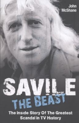 John McShane: Savile The Beast The Inside Story Of The Greatest Scandal In Tv History (2013, Blake Publishing)